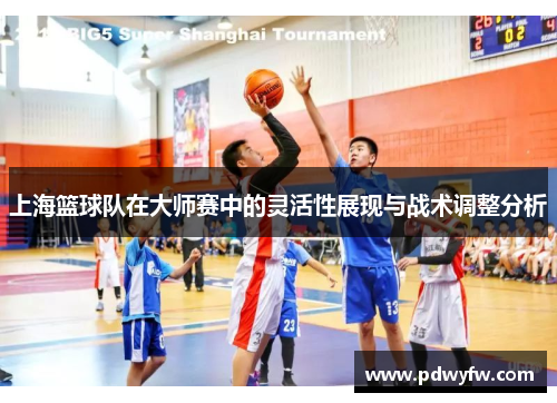 上海篮球队在大师赛中的灵活性展现与战术调整分析