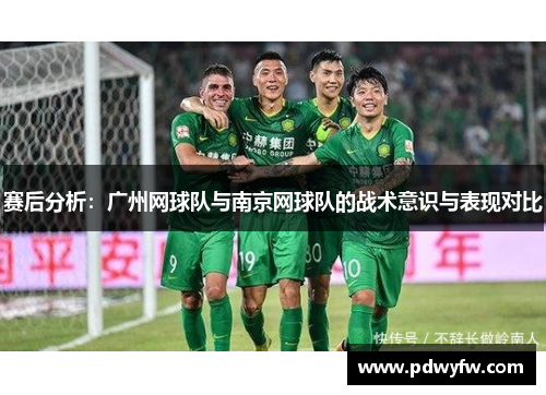赛后分析：广州网球队与南京网球队的战术意识与表现对比